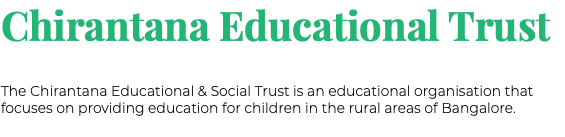 Chirantana Educational Trust The Chirantana Educational & Social Trust is an educational organisation that focuses on providing education for children in the rural areas of Bangalore.